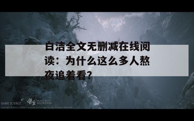 白潔全文無(wú)刪減在線閱讀：為什么這么多人熬夜追著看？