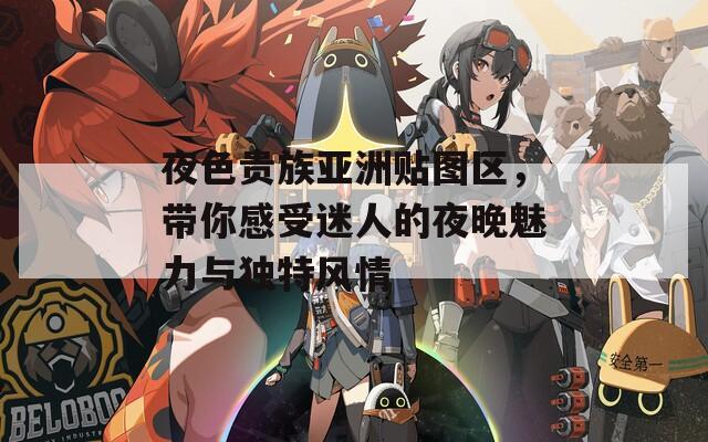 夜色貴族亞洲貼圖區(qū)，帶你感受迷人的夜晚魅力與獨特風情