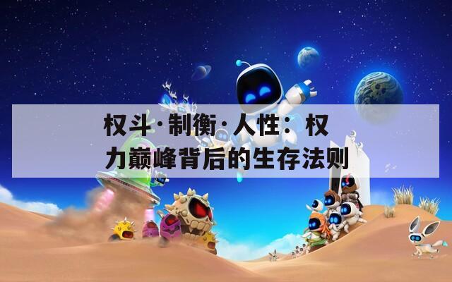 權(quán)斗·制衡·人性：權(quán)力巔峰背后的生存法則