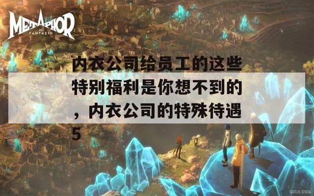 內(nèi)衣公司給員工的這些特別福利是你想不到的，內(nèi)衣公司的特殊待遇5