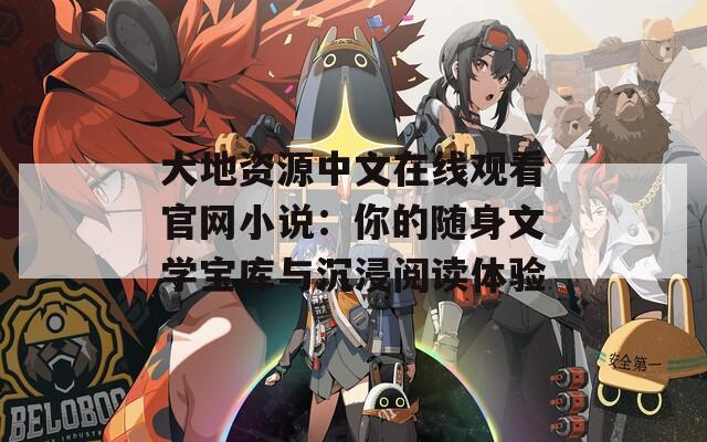 大地資源中文在線(xiàn)觀看官網(wǎng)小說(shuō)：你的隨身文學(xué)寶庫(kù)與沉浸閱讀體驗(yàn)
