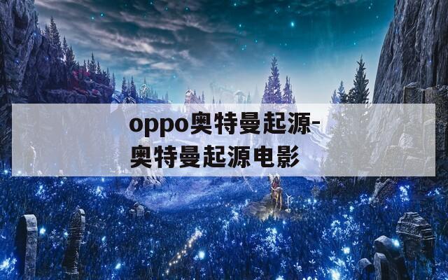 oppo奧特曼起源-奧特曼起源電影