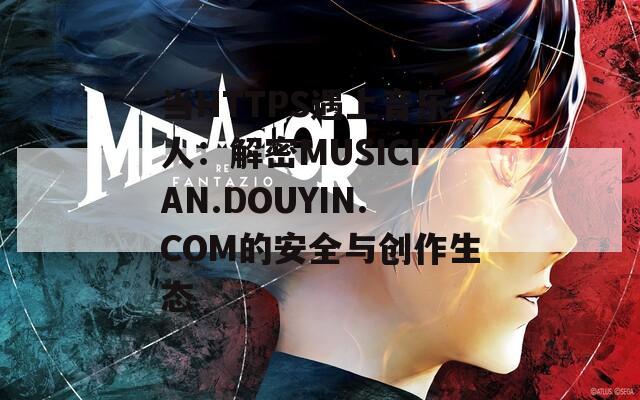 當(dāng)HTTPS遇上音樂人：解密MUSICIAN.DOUYIN.COM的安全與創(chuàng)作生態(tài)