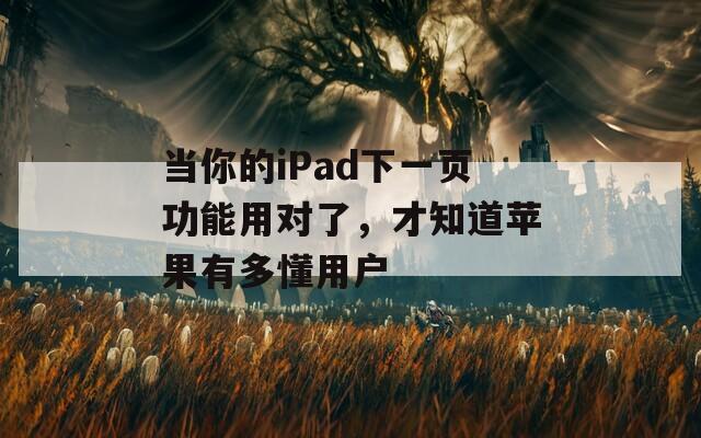 當你的iPad下一頁功能用對了，才知道蘋果有多懂用戶