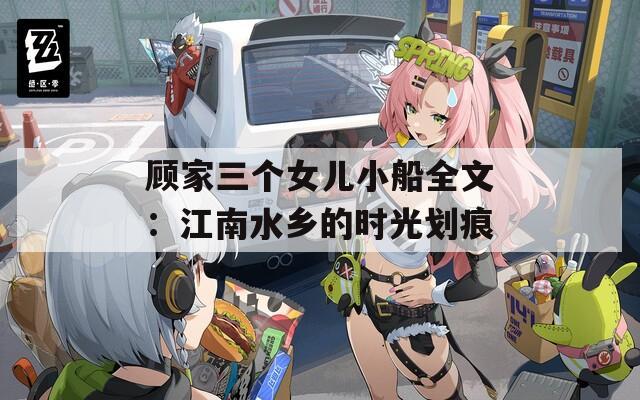 顧家三個(gè)女兒小船全文：江南水鄉(xiāng)的時(shí)光劃痕