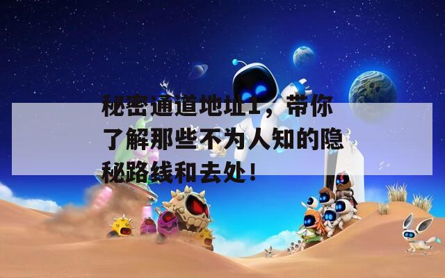秘密通道地址1，帶你了解那些不為人知的隱秘路線和去處！