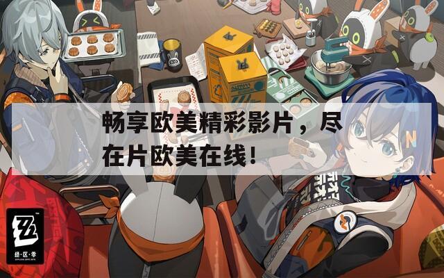 暢享歐美精彩影片，盡在片歐美在線！