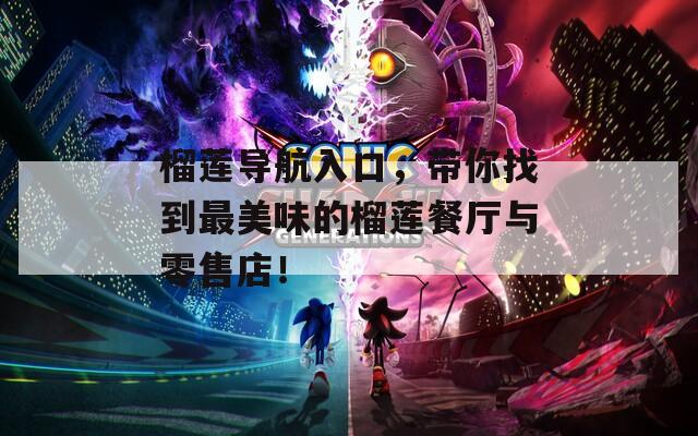 榴蓮導(dǎo)航入口，帶你找到最美味的榴蓮餐廳與零售店！