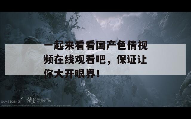 一起來看看國產(chǎn)色倩視頻在線觀看吧，保證讓你大開眼界！
