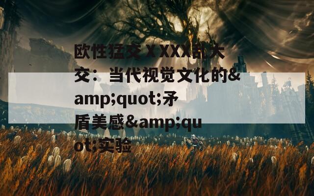 歐性猛交ⅩXXX亂大交：當代視覺文化的&quot;矛盾美感&quot;實驗