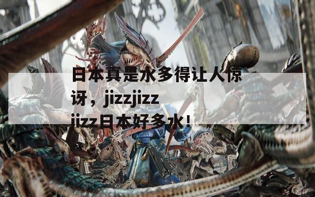 日本真是水多得讓人驚訝，jizzjizzjizz日本好多水！