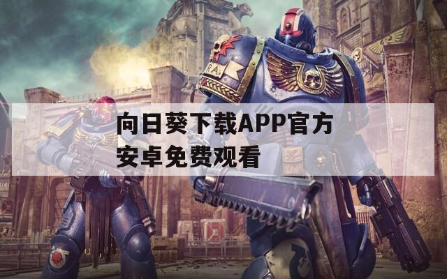 向日葵下載APP官方安卓免費(fèi)觀看