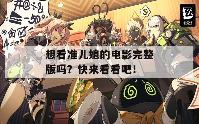 想看準(zhǔn)兒媳的電影完整版嗎？快來(lái)看看吧！