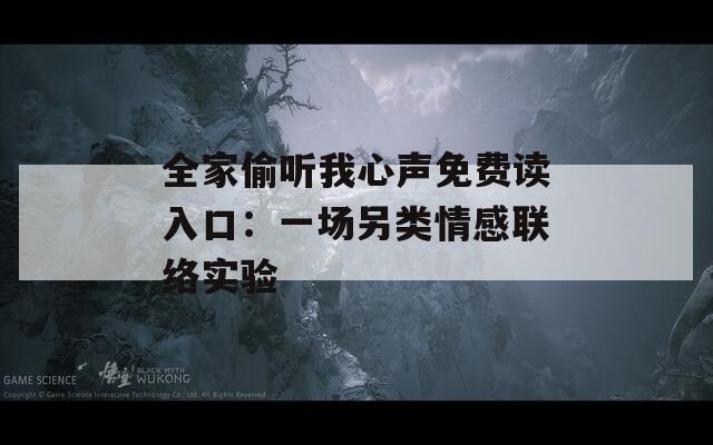 全家偷聽我心聲免費(fèi)讀入口：一場另類情感聯(lián)絡(luò)實(shí)驗(yàn)