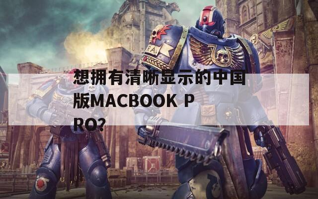 想擁有清晰顯示的中國版MACBOOK PRO？