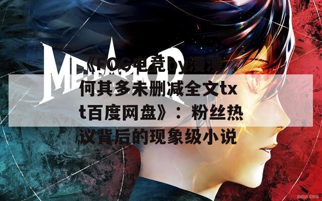 《FOG電競by漫漫何其多未刪減全文txt百度網(wǎng)盤》：粉絲熱議背后的現(xiàn)象級小說