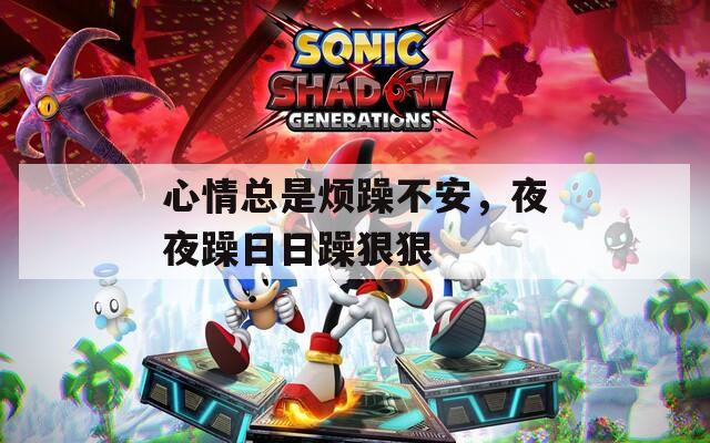 心情總是煩躁不安，夜夜躁日日躁狠狠