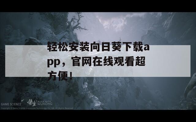 輕松安裝向日葵下載app，官網(wǎng)在線觀看超方便！