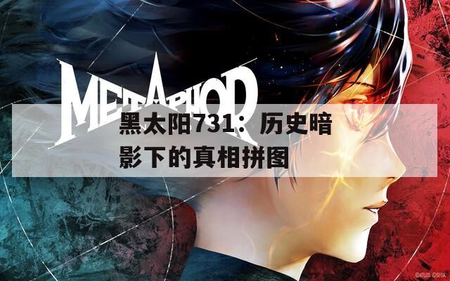 黑太陽731：歷史暗影下的真相拼圖