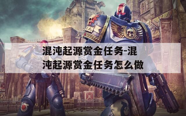 混沌起源賞金任務(wù)-混沌起源賞金任務(wù)怎么做