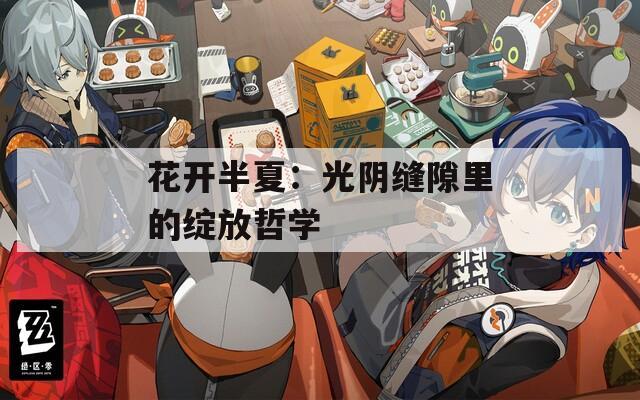 花開半夏：光陰縫隙里的綻放哲學(xué)