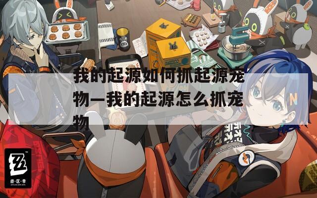 我的起源如何抓起源寵物—我的起源怎么抓寵物