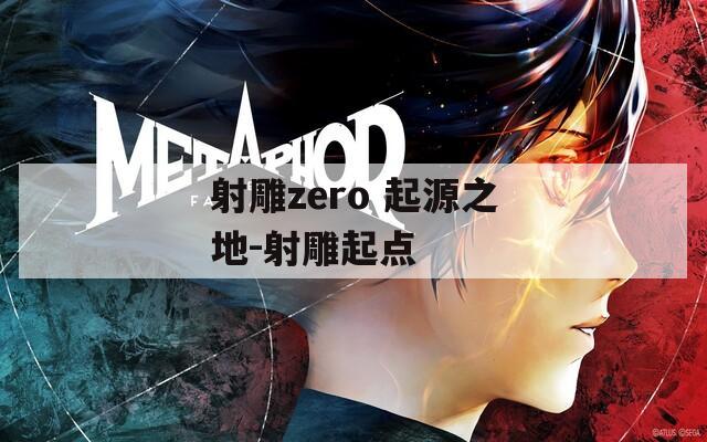 射雕zero 起源之地-射雕起點
