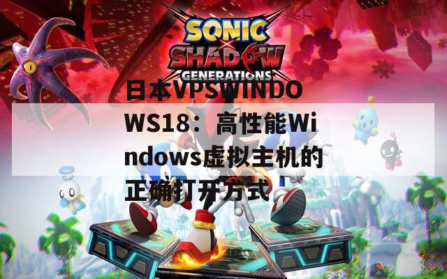 日本VPSWINDOWS18：高性能Windows虛擬主機的正確打開方式