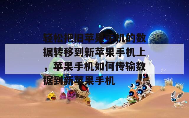 輕松把舊蘋(píng)果手機(jī)的數(shù)據(jù)轉(zhuǎn)移到新蘋(píng)果手機(jī)上，蘋(píng)果手機(jī)如何傳輸數(shù)據(jù)到新蘋(píng)果手機(jī)