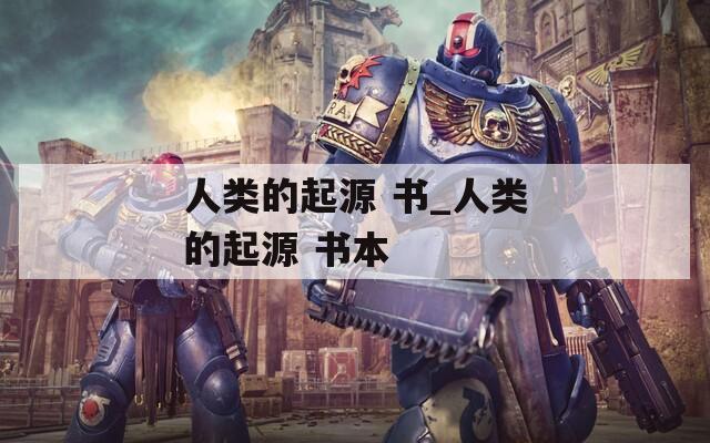 人類的起源 書_人類的起源 書本
