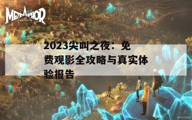 2023尖叫之夜：免費觀影全攻略與真實體驗報告