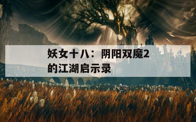 妖女十八：陰陽(yáng)雙魔2的江湖啟示錄