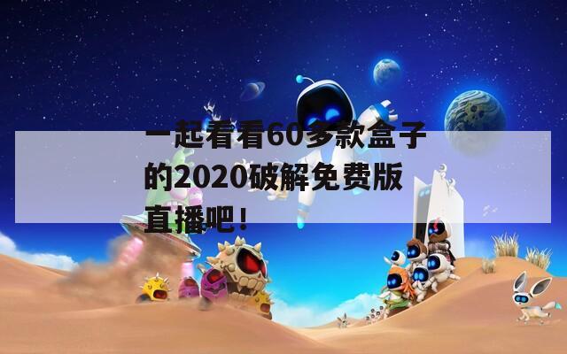 一起看看60多款盒子的2020破解免費版直播吧！