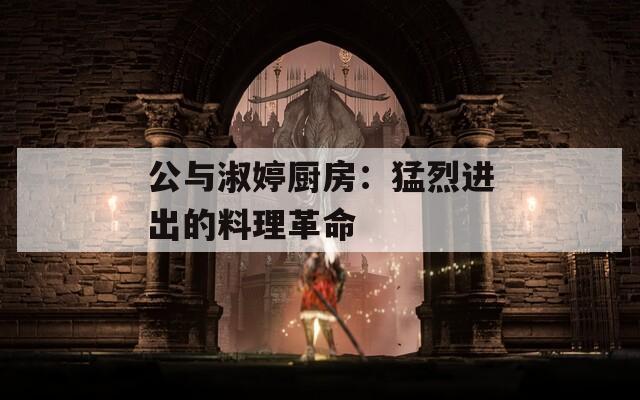 公與淑婷廚房：猛烈進出的料理革命
