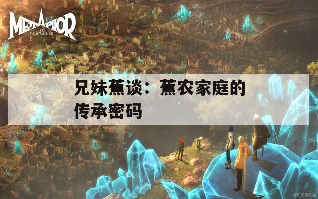 兄妹蕉談：蕉農家庭的傳承密碼