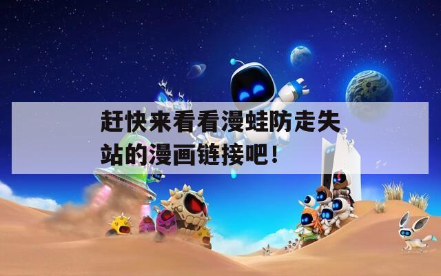 趕快來看看漫蛙防走失站的漫畫鏈接吧！