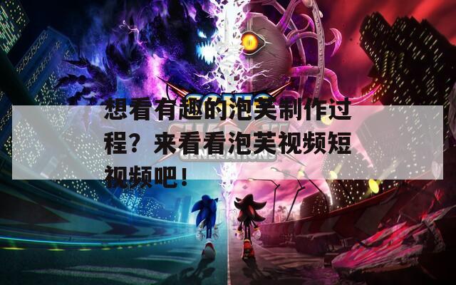 想看有趣的泡芙制作過程？來看看泡芙視頻短視頻吧！