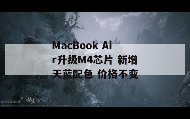 MacBook Air升級M4芯片 新增天藍(lán)配色 價格不變
