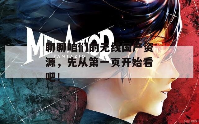 聊聊咱們的無線國產(chǎn)資源，先從第一頁開始看吧！