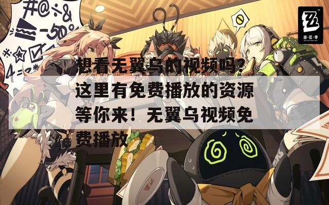 想看無翼烏的視頻嗎？這里有免費播放的資源等你來！無翼烏視頻免費播放