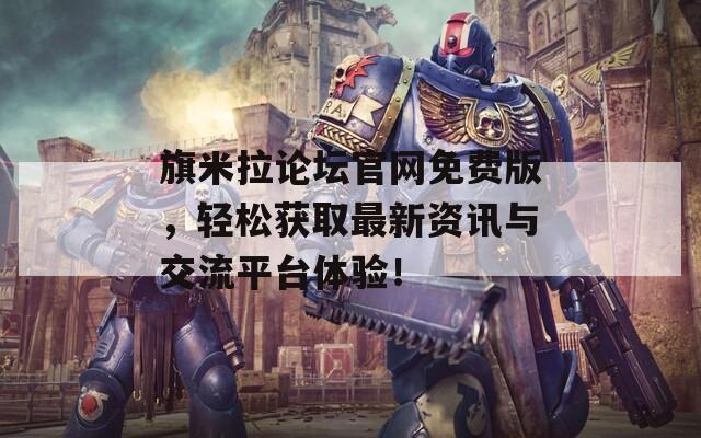 旗米拉論壇官網(wǎng)免費版，輕松獲取最新資訊與交流平臺體驗！