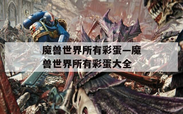 魔獸世界所有彩蛋—魔獸世界所有彩蛋大全