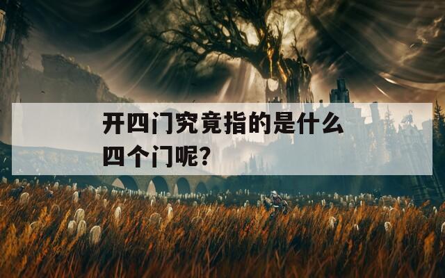 開四門究竟指的是什么四個門呢？