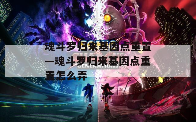 魂斗羅歸來基因點重置—魂斗羅歸來基因點重置怎么弄