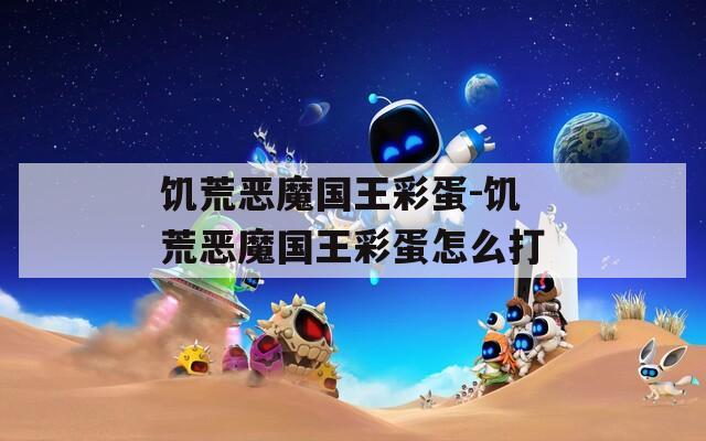 饑荒惡魔國王彩蛋-饑荒惡魔國王彩蛋怎么打