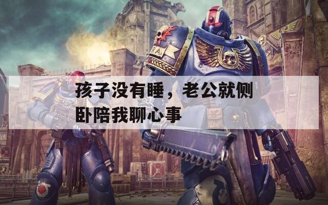 孩子沒有睡，老公就側(cè)臥陪我聊心事