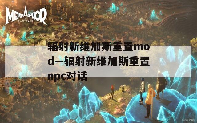 輻射新維加斯重置mod—輻射新維加斯重置npc對(duì)話