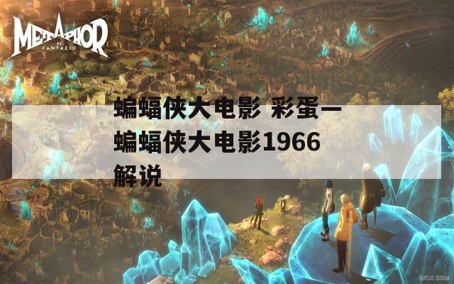 蝙蝠俠大電影 彩蛋—蝙蝠俠大電影1966解說(shuō)