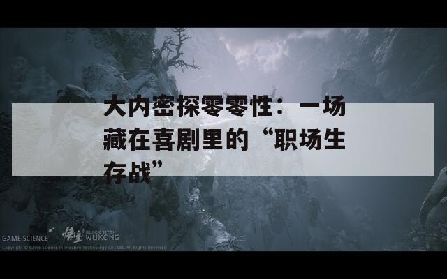 大內(nèi)密探零零性：一場藏在喜劇里的“職場生存戰(zhàn)”