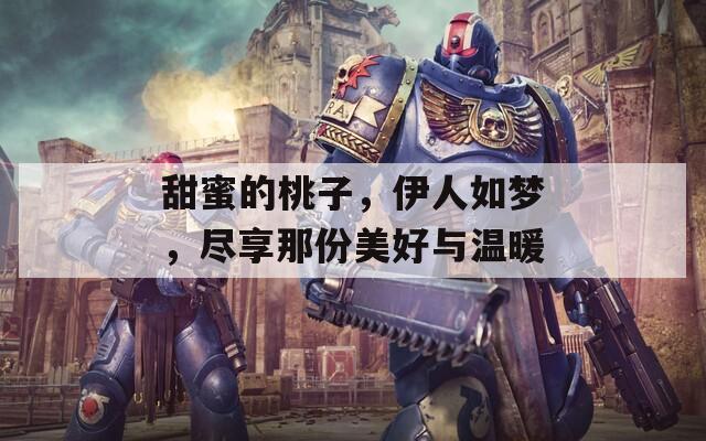 甜蜜的桃子，伊人如夢(mèng)，盡享那份美好與溫暖